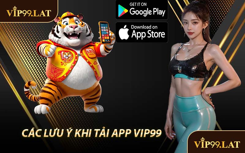 Các Lưu Ý Khi Tải App VIP99