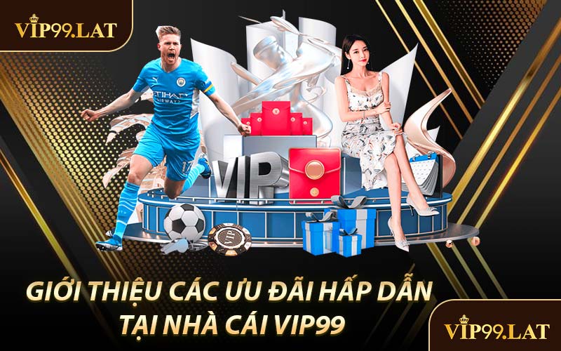 Giới Thiệu Các Ưu Đãi Hấp Dẫn Tại Nhà Cái VIP99
