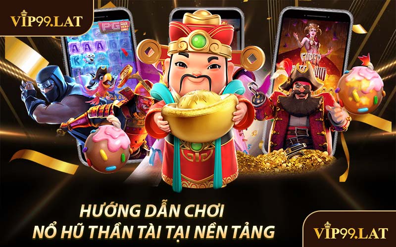 Hướng Dẫn Chơi Nổ Hũ Thần Tài Tại Nền Tảng