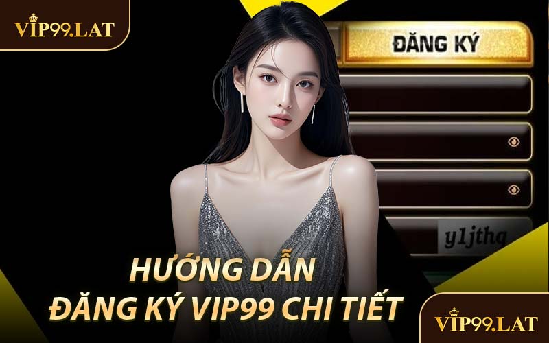 Hướng Dẫn Đăng Ký VIP99 Chi Tiết