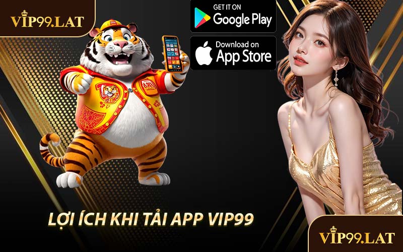 Lợi Ích Khi Tải App VIP99