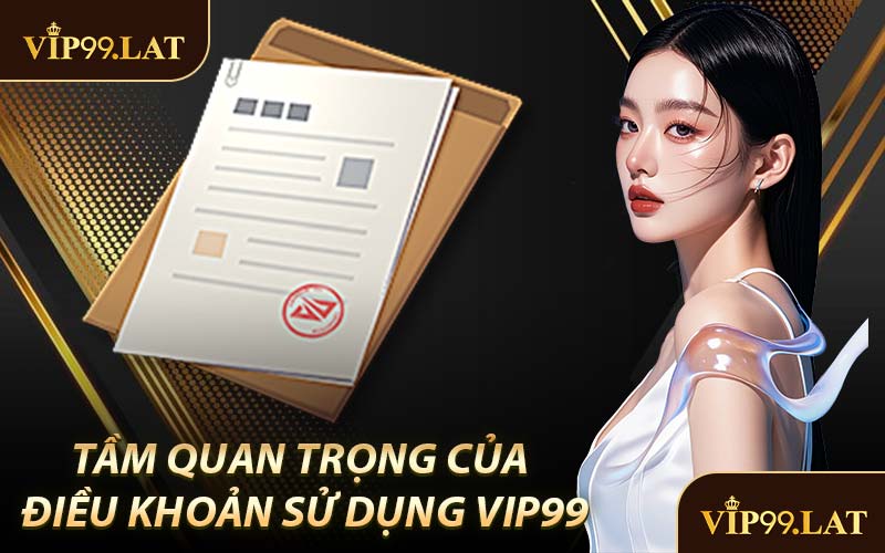 Tầm Quan Trọng Của Điều Khoản Sử Dụng VIP99