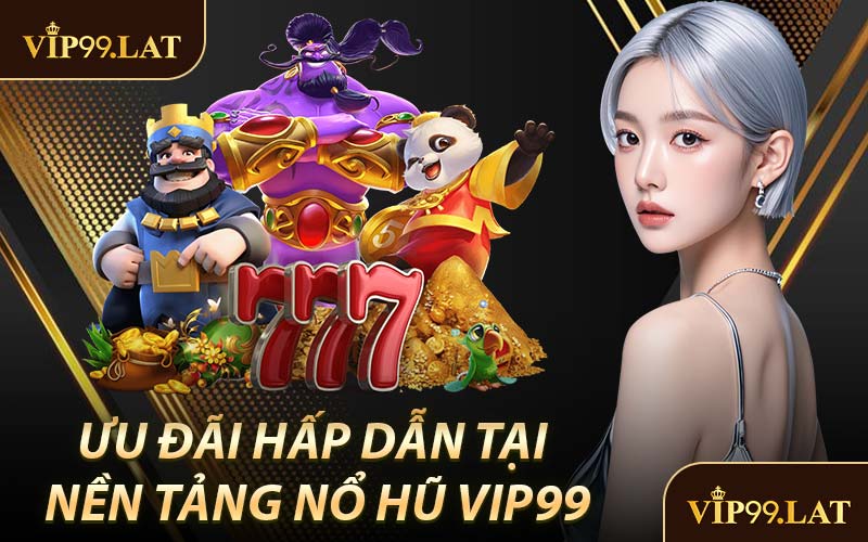 Các Tựa Game Nổi Bật Tại Nổ Hũ VIP99