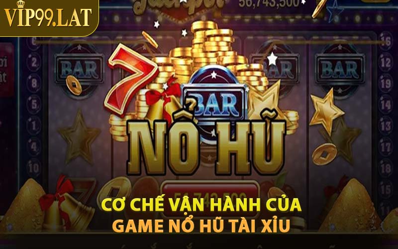 Cơ Chế Vận Hành Của Game Nổ Hũ Tài Xỉu