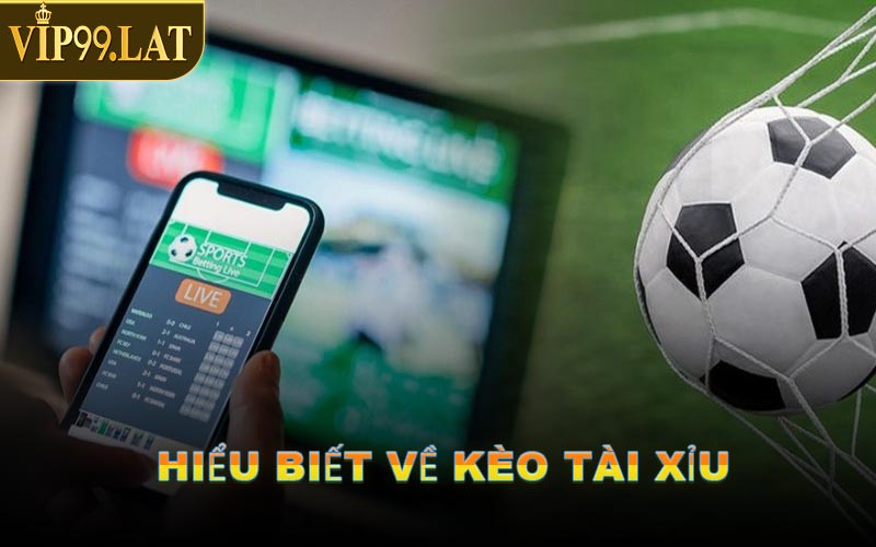 Hiểu Biết Về Kèo Tài Xỉu