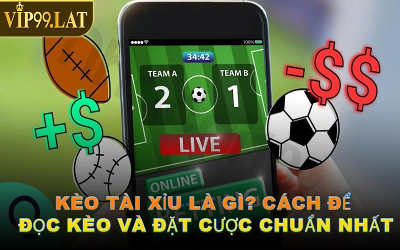 Kèo Tài Xỉu Là Gì? Cách Để Đọc Kèo Và Đặt Cược Chuẩn Nhất