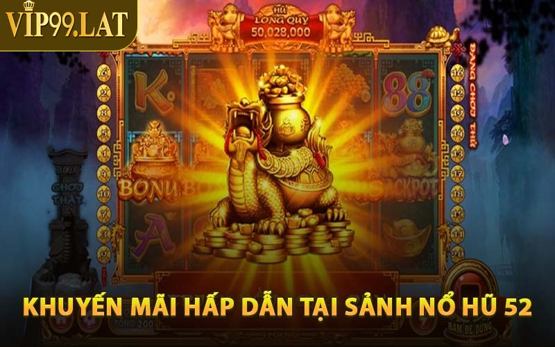 Khuyến Mãi Hấp Dẫn Tại Sảnh Nổ Hũ 52