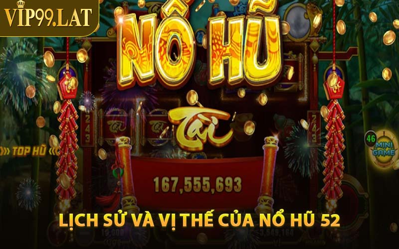 Lịch Sử Và Vị Thế Của Nổ Hũ 52