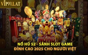 Nổ Hũ 52 - Sảnh Slot Game Đỉnh Cao 2025 Cho Người Việt