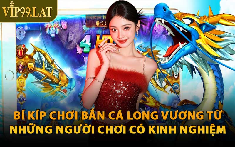 Bí Kíp Chơi Bắn Cá Long Vương Từ Những Người Chơi Có Kinh Nghiệm