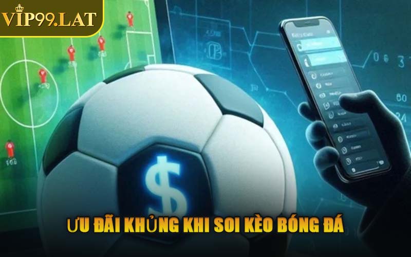 Ưu Đãi Khủng Khi Soi Kèo Bóng Đá