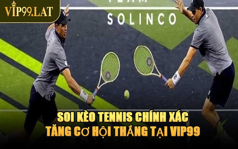 Soi Kèo Tennis Chính Xác – Tăng Cơ Hội Thắng Tại VIP99