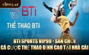 BTI Sports VIP99 - Sân chơi cá cược thể thao đỉnh cao tại nhà cái