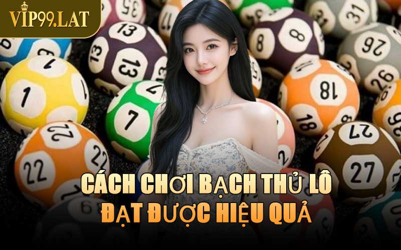 Cách Chơi Bạch Thủ Lô Đạt Được Hiệu Quả