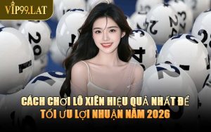 Cách Chơi Lô Xiên Hiệu Quả Nhất Để Tối Ưu Lợi Nhuận Năm 2026