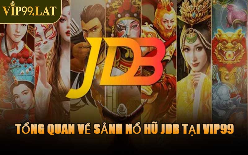 Tổng Quan Về Sảnh Nổ Hũ JDB Tại VIP99
