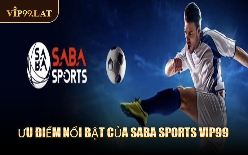 Ưu điểm nổi bật của Saba Sports VIP99