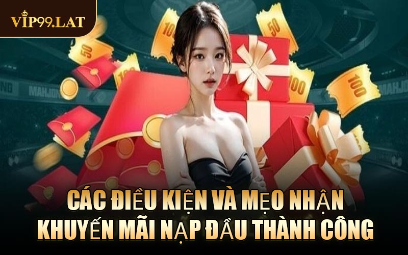 Các Điều Kiện Và Mẹo Nhận Khuyến Mãi Nạp Đầu Thành Công