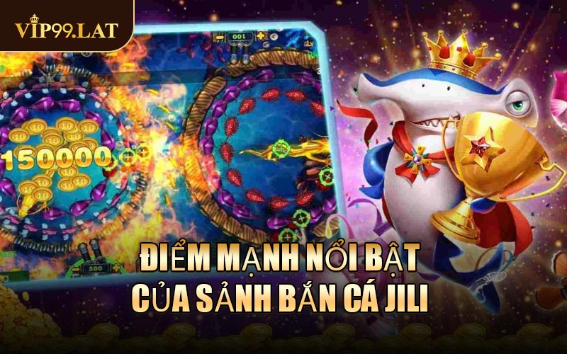 Điểm mạnh nổi bật của sảnh game Bắn Cá JILI