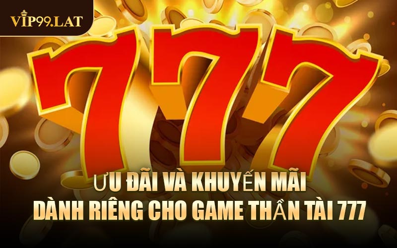 Ưu đãi và khuyến mãi dành riêng cho game Thần Tài 777