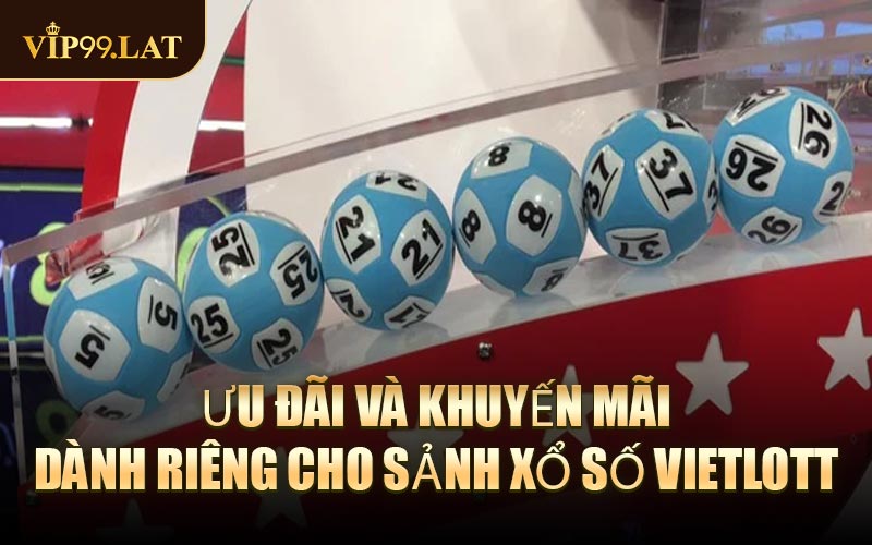 Ưu đãi và khuyến mãi dành riêng cho sảnh Xổ Số Vietlott