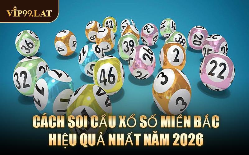 Cách Soi Cầu Xổ Số Miền Bắc Hiệu Quả Nhất Năm 2026