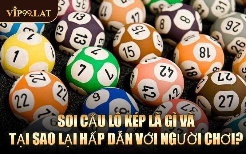 Soi Cầu Lô Kép Là Gì Và Tại Sao Lại Hấp Dẫn Với Người Chơi?