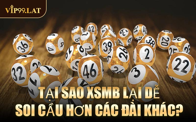 Tại Sao XSMB Lại Dễ Soi Cầu Hơn Các Đài Khác?